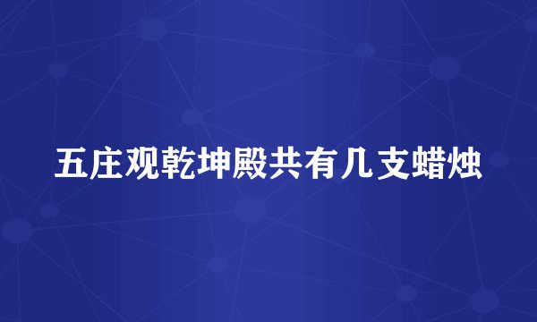 五庄观乾坤殿共有几支蜡烛
