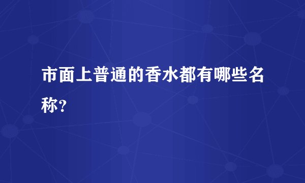 市面上普通的香水都有哪些名称？