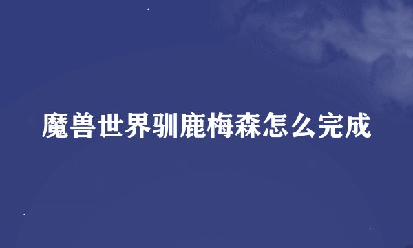 魔兽世界驯鹿梅森怎么完成