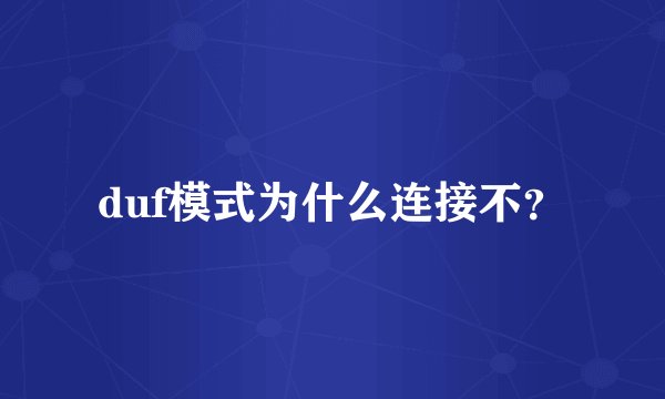 duf模式为什么连接不？