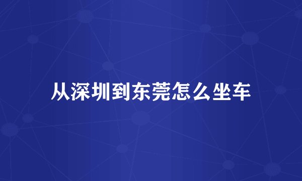 从深圳到东莞怎么坐车