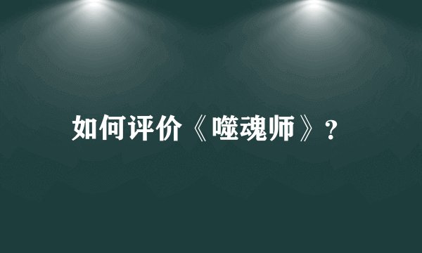 如何评价《噬魂师》?