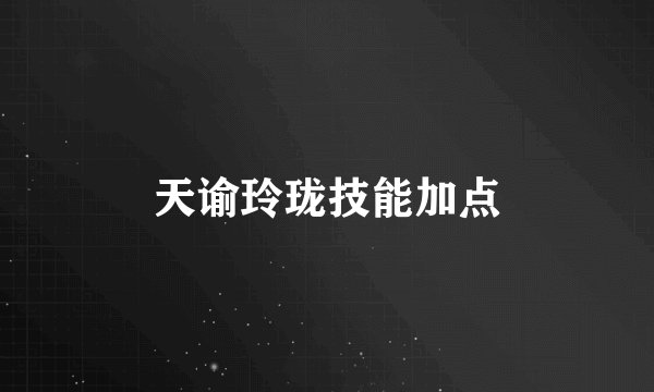 天谕玲珑技能加点