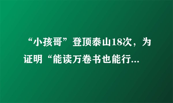 “小孩哥”登顶泰山18次，为证明“能读万卷书也能行万里路”