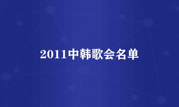 2011中韩歌会名单