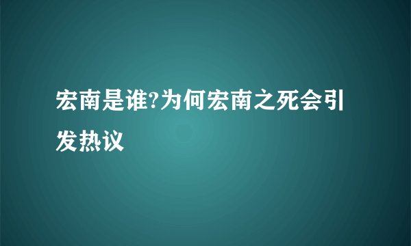 宏南是谁?为何宏南之死会引发热议