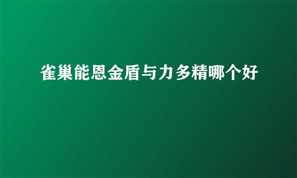 雀巢能恩金盾与力多精哪个好