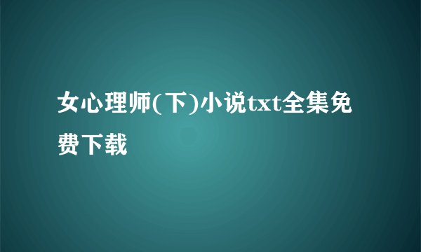 女心理师(下)小说txt全集免费下载