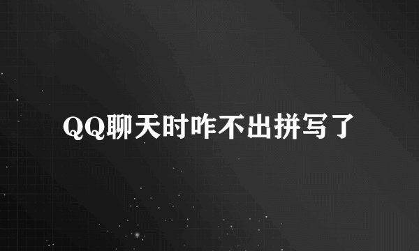 QQ聊天时咋不出拼写了