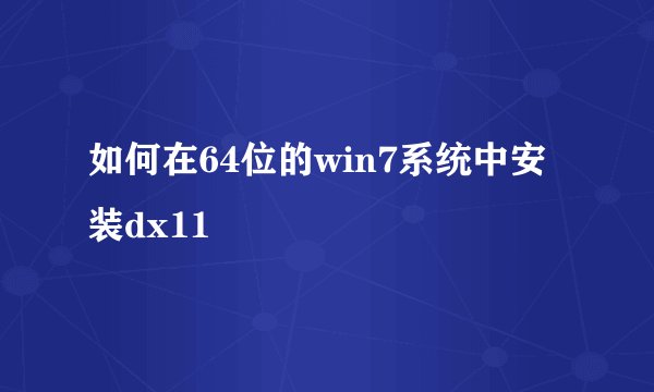 如何在64位的win7系统中安装dx11