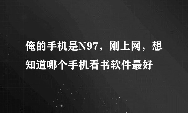 俺的手机是N97，刚上网，想知道哪个手机看书软件最好