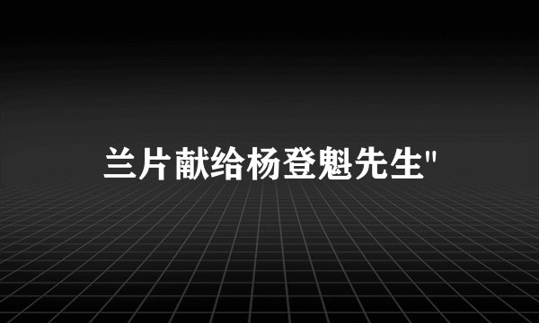兰片献给杨登魁先生
