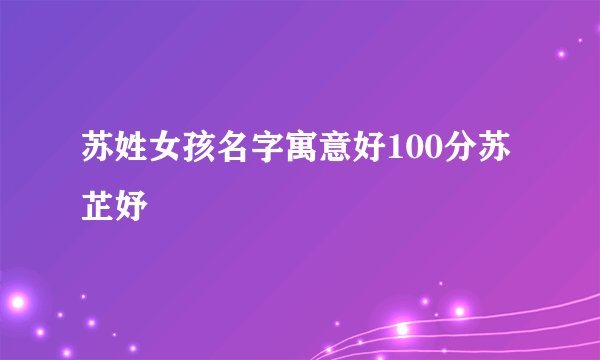 苏姓女孩名字寓意好100分苏芷妤