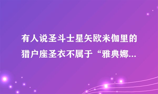 有人说圣斗士星矢欧米伽里的猎户座圣衣不属于“雅典娜”圣衣，求真相！