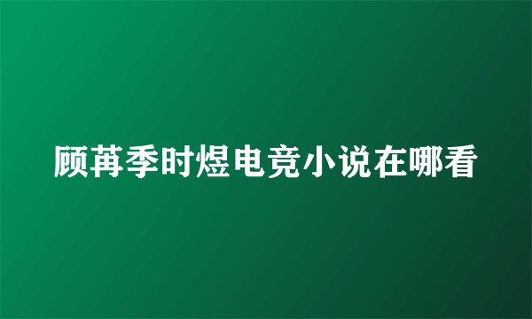 顾苒季时煜电竞小说在哪看
