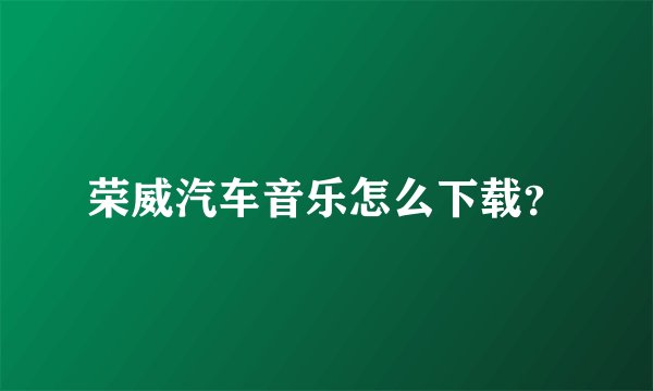 荣威汽车音乐怎么下载？
