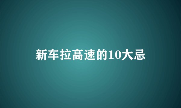 新车拉高速的10大忌