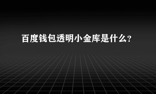 百度钱包透明小金库是什么？