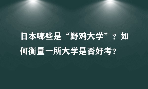 日本哪些是“野鸡大学”?如何衡量一所大学是否好考?