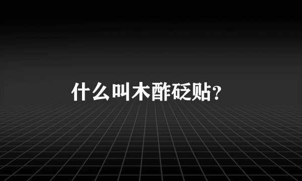 什么叫木酢砭贴?