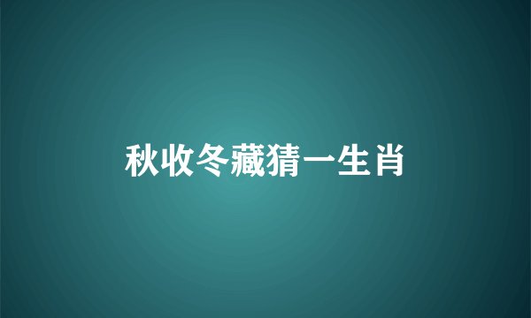 秋收冬藏猜一生肖