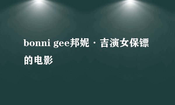 bonni gee邦妮·吉演女保镖的电影