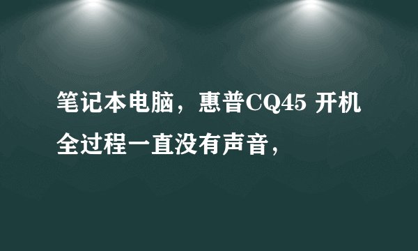 笔记本电脑，惠普CQ45 开机全过程一直没有声音，