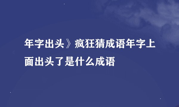 年字出头》疯狂猜成语年字上面出头了是什么成语