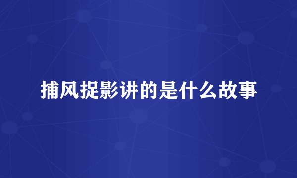 捕风捉影讲的是什么故事