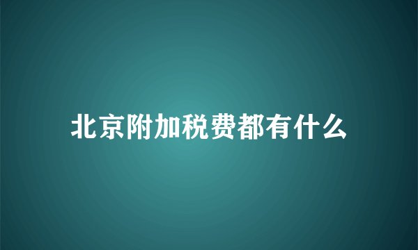 北京附加税费都有什么