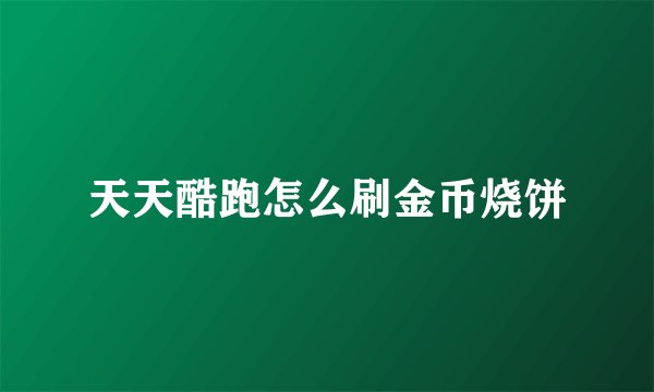 天天酷跑怎么刷金币烧饼