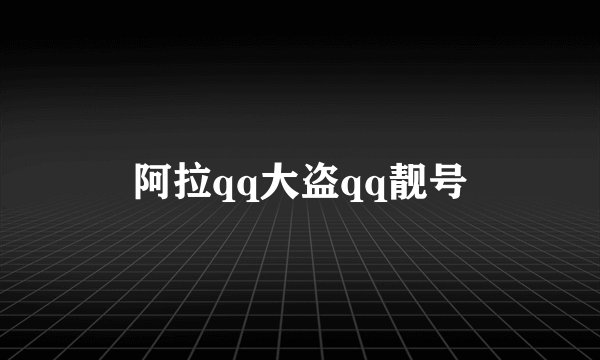 阿拉qq大盗qq靓号