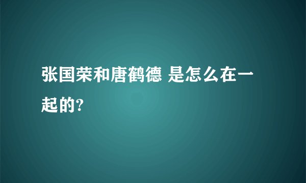 张国荣和唐鹤德 是怎么在一起的?