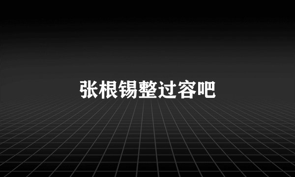 张根锡整过容吧