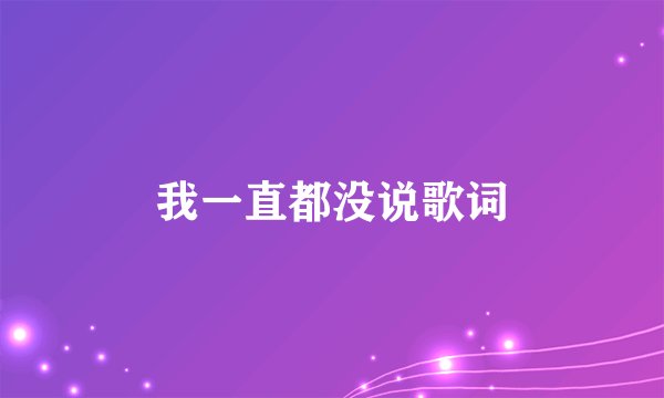 我一直都没说歌词