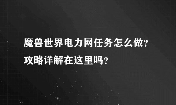魔兽世界电力网任务怎么做?攻略详解在这里吗?