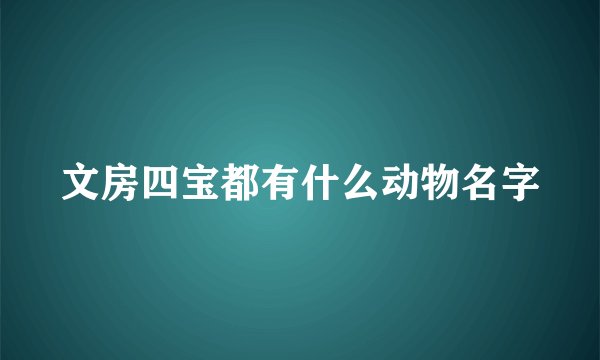 文房四宝都有什么动物名字