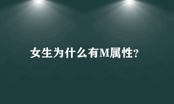 女生为什么有M属性？