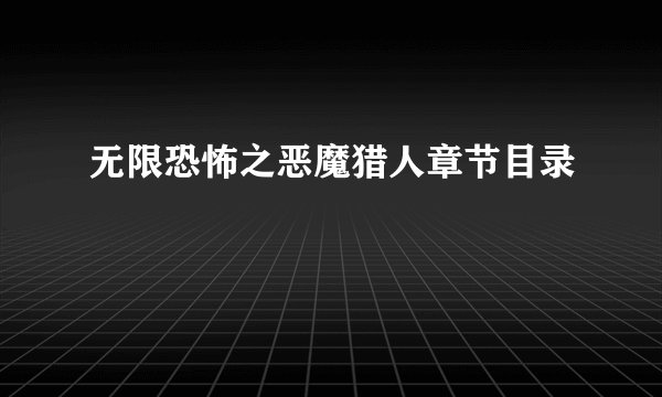 无限恐怖之恶魔猎人章节目录