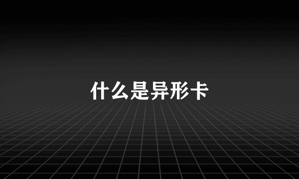 什么是异形卡