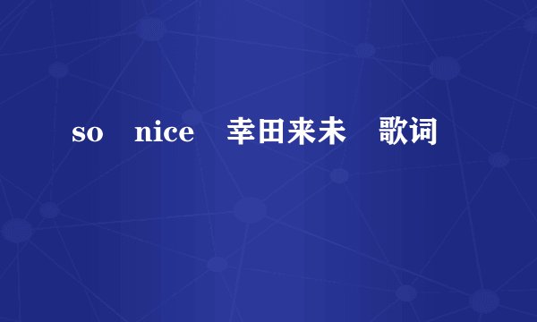 so nice 幸田来未 歌词
