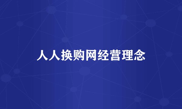 人人换购网经营理念