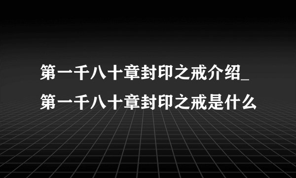 第一千八十章封印之戒介绍_第一千八十章封印之戒是什么