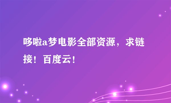 哆啦a梦电影全部资源，求链接！百度云！