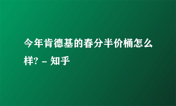今年肯德基的春分半价桶怎么样? - 知乎