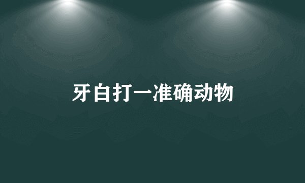 牙白打一准确动物