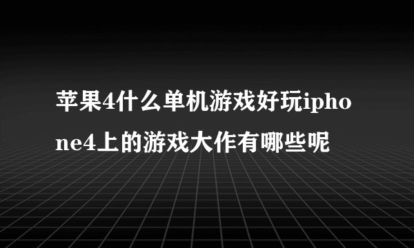苹果4什么单机游戏好玩iphone4上的游戏大作有哪些呢