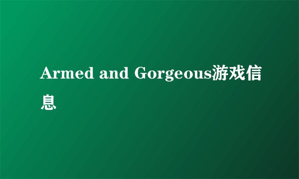 Armed and Gorgeous游戏信息