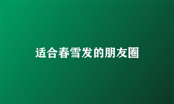 适合春雪发的朋友圈