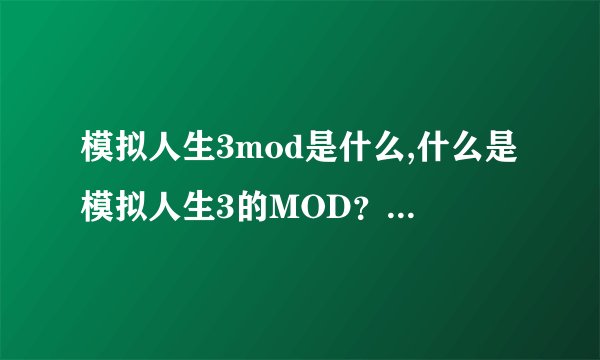 模拟人生3mod是什么,什么是模拟人生3的MOD?- 重新构思一个新标题:“探索模拟人生3的增强功能”